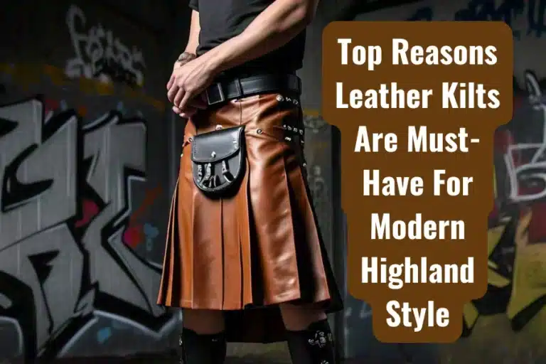 Top Reasons Leather Kilts Are Must-Have for Modern Highland Style